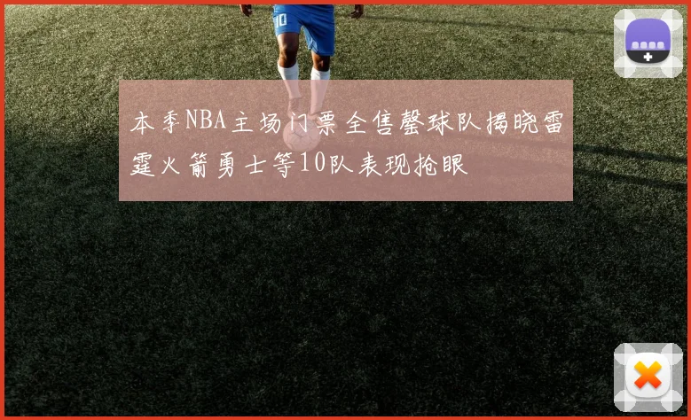 本季NBA主场门票全售罄球队揭晓雷霆火箭勇士等10队表现抢眼