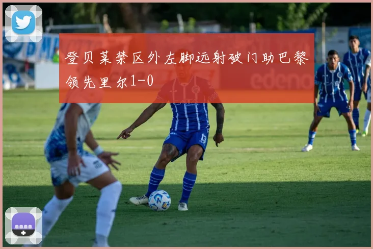 登贝莱禁区外左脚远射破门助巴黎领先里尔1-0